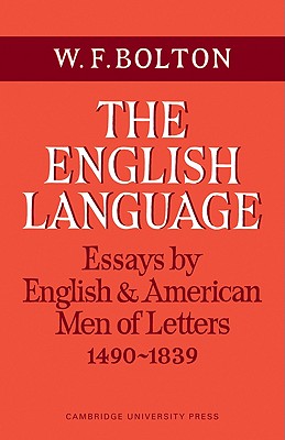 The English Language: Volume 1, Essays by English and American Men of Letters, 1490-1839 - Bolton, W. F.