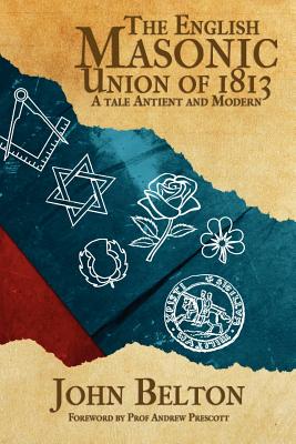 The English Masonic Union of 1813 - Belton, John