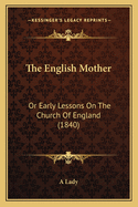 The English Mother: Or Early Lessons on the Church of England (1840)