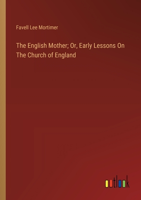 The English Mother; Or, Early Lessons On The Church of England - Mortimer, Favell Lee