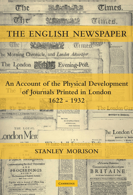 The English Newspaper, 1622-1932: An Account of the Physical Development of Journals Printed in London - Morison, Stanley