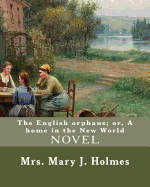 The English orphans; or, A home in the New World, By: Mrs. Mary J. Holmes: NOVEL...Mary Jane Holmes (April 5, 1825 - October 6, 1907) was a bestselling and prolific American author who published 39 popular novels, as well as short stories.