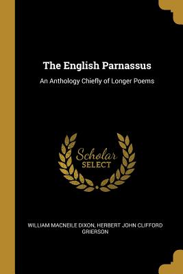 The English Parnassus: An Anthology Chiefly of Longer Poems - Dixon, William Macneile, and Grierson, Herbert John Clifford