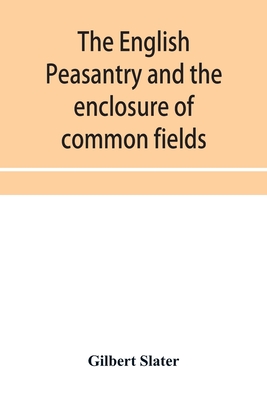 The English peasantry and the enclosure of common fields - Slater, Gilbert