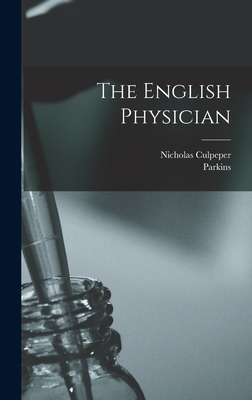 The English Physician - Culpeper, Nicholas, and Parkins