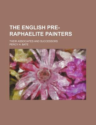 The English Pre-Raphaelite Painters: Their Associates and Successors - Bate, Percy H