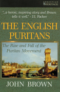 The English Puritans: The Rise and the Fall of the Puritan Movement