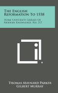 The English Reformation to 1558: Home University Library of Modern Knowledge, No. 217