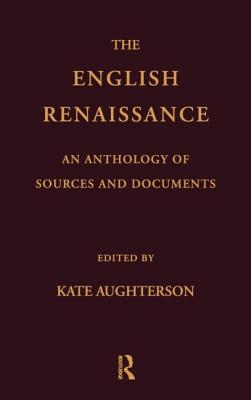 The English Renaissance: An Anthology of Sources and Documents - Aughterson, Kate (Editor)