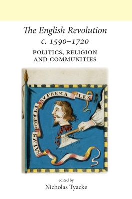 The English Revolution C. 1590-1720: Politics, Religion and Communities - Tyacke, Nicholas (Editor)