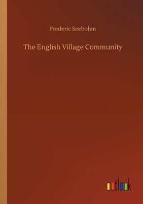 The English Village Community - Seebohm, Frederic