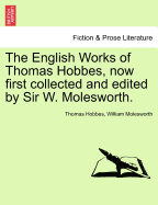 The English Works of Thomas Hobbes, Now First Collected and Edited by Sir W. Molesworth.
