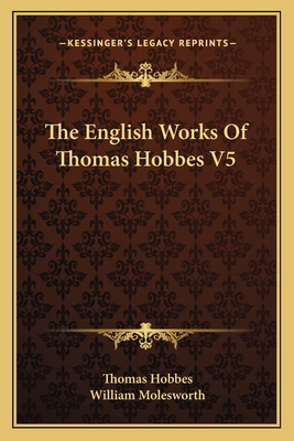 The English Works Of Thomas Hobbes V5 - Hobbes, Thomas, and Molesworth, William (Editor)