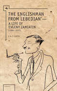 The Englishman from Lebedian: A Life of Evgeny Zamiatin