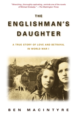The Englishman's Daughter: A True Story of Love and Betrayal in World War I - MacIntyre, Ben