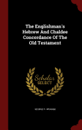 The Englishman's Hebrew And Chaldee Concordance Of The Old Testament