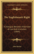 The Englishman's Right: A Dialogue Between a Barrister at Law and a Juryman (1844)