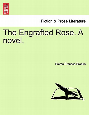 The Engrafted Rose. a Novel. - Brooke, Emma Frances