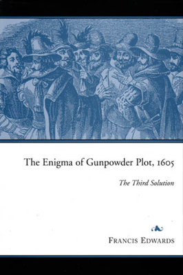 The Enigma of Gunpowder Plot, 1605: The Third Solution - Edwards, Francis