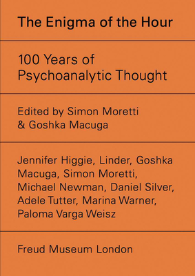 The Enigma of Hour: 100 Years of Psychoanalytic Thought - Moretti, Simon (Text by), and Macuga, Goshka (Editor), and Higgie, Jennifer (Text by)
