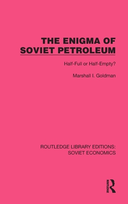 The Enigma of Soviet Petroleum: Half-Full or Half-Empty? - Goldman, Marshall I