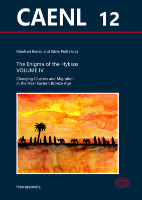 The Enigma of the Hyksos Volume IV: Changing Clusters and Migration in the Near Eastern Bronze Age. Collected Papers of a Workshop Held in Vienna 4th-6th of December 2019 - Bietak, Manfred (Editor), and Prell, Silvia (Editor)