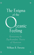 The Enigma of the Oceanic Feeling: Revisioning the Psychoanalytic Theory of Mysticism