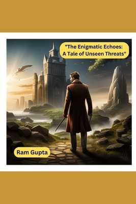 The Enigmatic Echoes: A Tale of Unseen Threats - Gupta, Ram