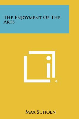 The Enjoyment of the Arts - Schoen, Max (Editor)