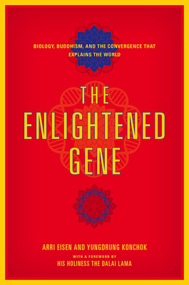 The Enlightened Gene: Biology, Buddhism, and the Convergence That Explains the World - Eisen, Arri, and Konchok, Yungdrung, and Dalai (Foreword by)