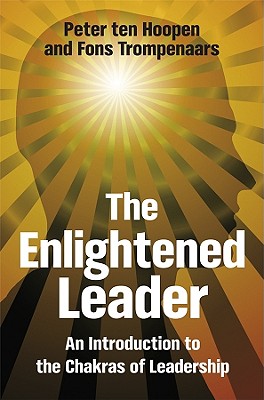 The Enlightened Leader: An Introduction to the Chakras of Leadership - Ten Hoopen, Peter, and Trompenaars, Fons