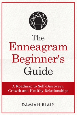The Enneagram Beginner's Guide: A Roadmap to Self-Discovery, Growth and Healthy Relationships - Blair, Damian