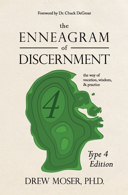 The Enneagram of Discernment (Type Four Edition): The Way of Vocation, Wisdom, and Practice - Degroat, Chuck (Foreword by), and Moser, Drew