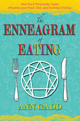 The Enneagram of Eating: How the 9 Personality Types Influence Your Food, Diet, and Exercise Choices - Gadd, Ann