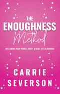 The Enoughness Method: Reclaiming Your Power, Worth, and Peace After Burnout