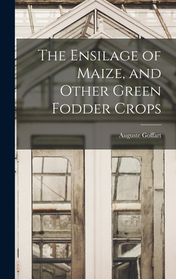 The Ensilage of Maize, and Other Green Fodder Crops - Goffart, Auguste