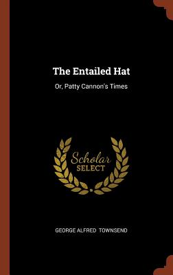 The Entailed Hat: Or, Patty Cannon's Times - Townsend, George Alfred