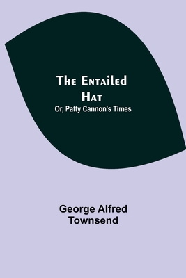 The Entailed Hat; Or, Patty Cannon's Times - Alfred Townsend, George