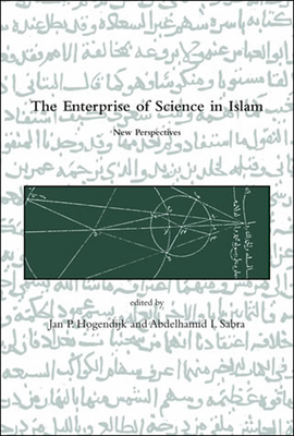 The Enterprise of Science in Islam: New Perspectives - Hogendijk, Jan P (Editor), and Sabra, Abdelhamid I (Editor)