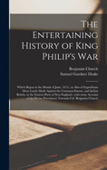 The Entertaining History of King Philip's War: Which Began in the Month of June, 1675; as Also of Expeditions More Lately Made Against the Common Enemy, and Indian Rebels, in the Eastern Parts of New-England; With Some Account of the Divine...