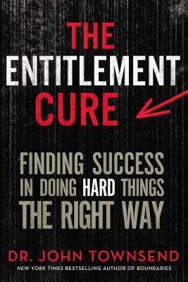 The Entitlement Cure: Finding Success in Doing Hard Things the Right Way - Townsend, John, Dr.