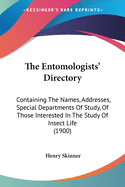 The Entomologists' Directory: Containing The Names, Addresses, Special Departments Of Study, Of Those Interested In The Study Of Insect Life (1900)