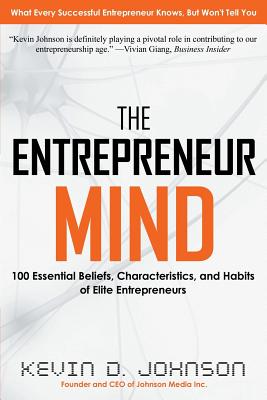 The Entrepreneur Mind: 100 Essential Beliefs, Characteristics, and Habits of Elite Entrepreneurs - Johnson, Kevin D