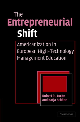 The Entrepreneurial Shift: Americanization in European High-Technology Management Education - Locke, Robert R, and Schne, Katja E