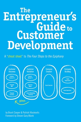 The Entrepreneur's Guide to Customer Development: A cheat sheet to The Four Steps to the Epiphany - Vlaskovits, Patrick, and Cooper, Brant