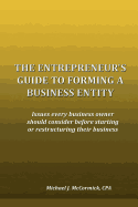 The Entrepreneur's Guide to Forming a Business Entity: Issues Every Business Owner Should Consider Before Starting or Restructuring Their Business