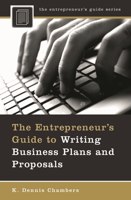 The Entrepreneur's Guide to Writing Business Plans and Proposals - Chambers, K Dennis