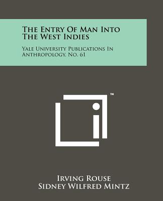 The Entry of Man Into the West Indies: Yale University Publications in Anthropology, No. 61 - Rouse, Irving, and Mintz, Sidney Wilfred, Professor (Editor)
