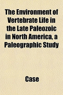 The Environment of Vertebrate Life in the Late Paleozoic in North America, a Paleographic Study