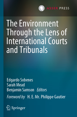 The Environment Through the Lens of International Courts and Tribunals - Sobenes, Edgardo (Editor), and Mead, Sarah (Editor), and Samson, Benjamin (Editor)